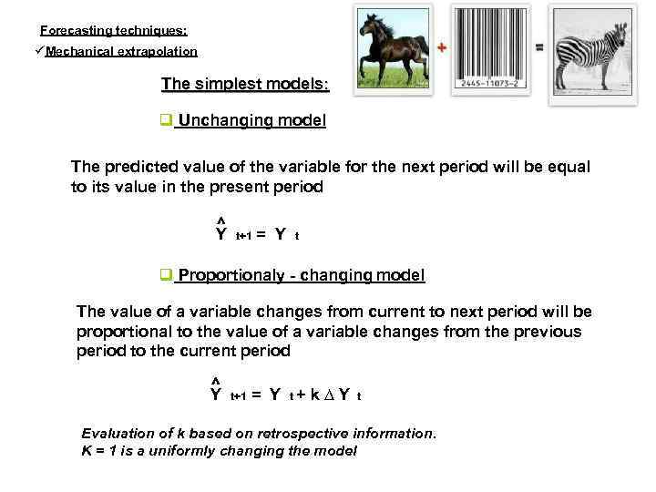 Forecasting techniques: Mechanical extrapolation The simplest models: Unchanging model The predicted value of the