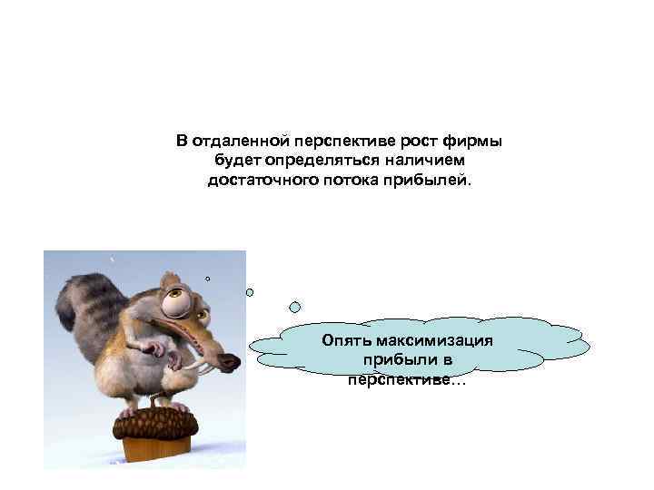 В отдаленной перспективе рост фирмы будет определяться наличием достаточного потока прибылей. Опять максимизация прибыли
