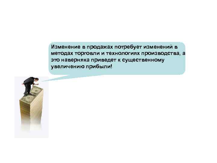 Изменение в продажах потребует изменений в методах торговли и технологиях производства, а это наверняка