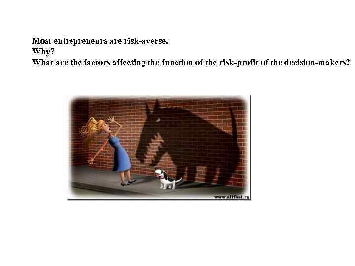 Most entrepreneurs are risk-averse. Why? What are the factors affecting the function of the