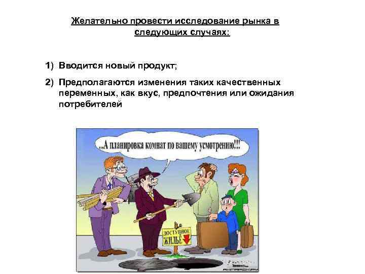 Желательно провести исследование рынка в следующих случаях: 1) Вводится новый продукт; 2) Предполагаются изменения