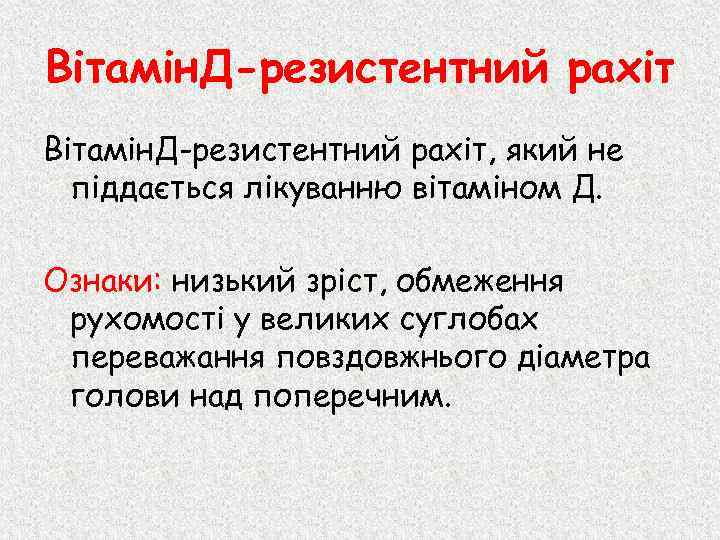 Вітамін. Д-резистентний рахіт, який не піддається лікуванню вітаміном Д. Ознаки: низький зріст, обмеження рухомості