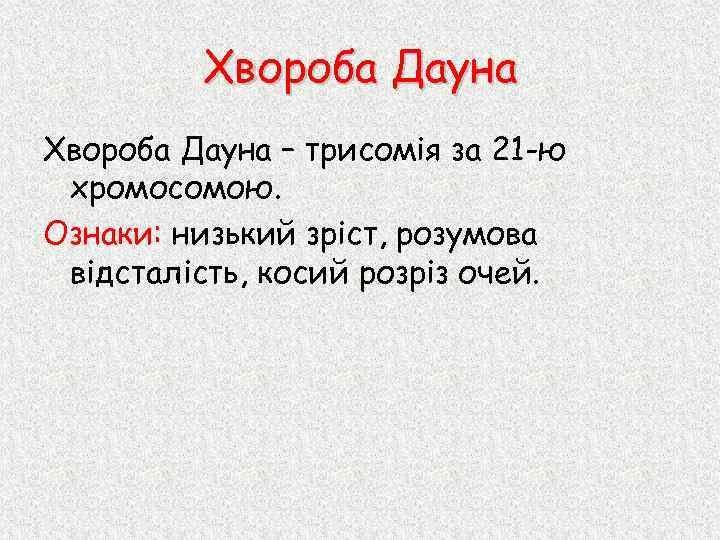 Хвороба Дауна – трисомія за 21 -ю хромосомою. Ознаки: низький зріст, розумова відсталість, косий