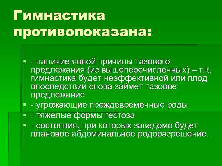 Гимнастика противопоказана: § - наличие явной причины тазового предлежания (из вышеперечисленных) – т. к.