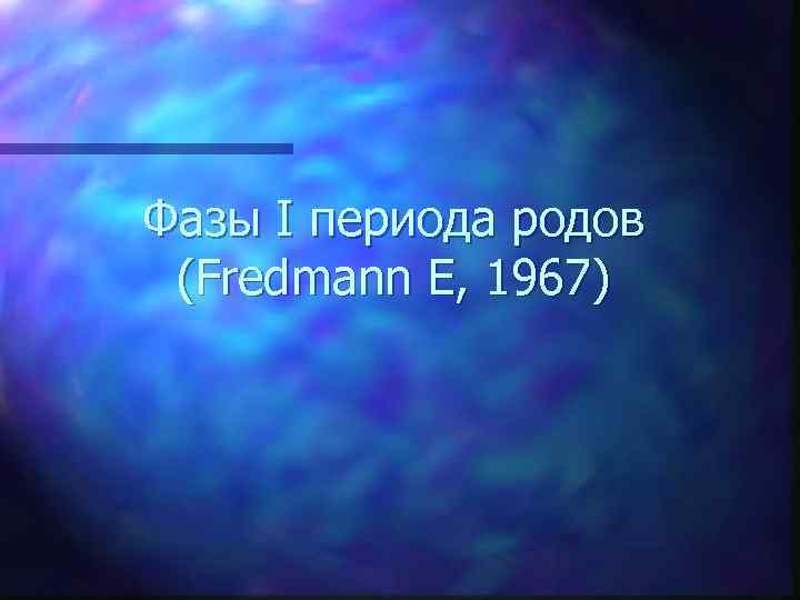 Фазы I периода родов (Fredmann Е, 1967) 