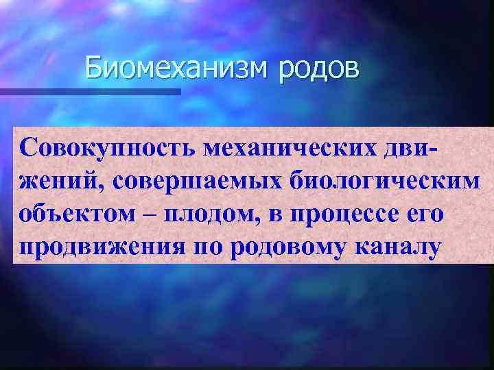 Биомеханизм родов Совокупность механических движений, совершаемых биологическим объектом – плодом, в процессе его продвижения
