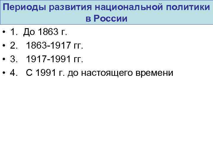 Периоды развития национальной политики в России • 1. До 1863 г. • 2. 1863
