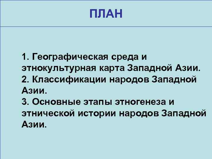 ПЛАН 1. Географическая среда и этнокультурная карта Западной Азии. 2. Классификации народов Западной Азии.