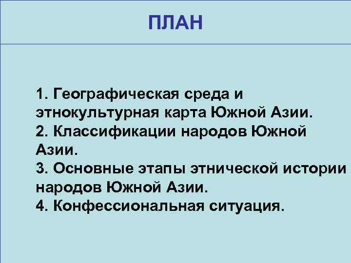 ПЛАН 1. Географическая среда и этнокультурная карта Южной Азии. 2. Классификации народов Южной Азии.