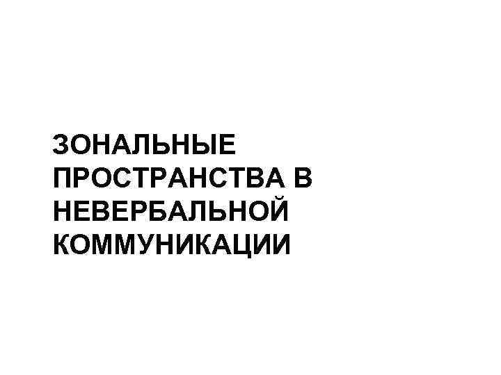 ЗОНАЛЬНЫЕ ПРОСТРАНСТВА В НЕВЕРБАЛЬНОЙ КОММУНИКАЦИИ 