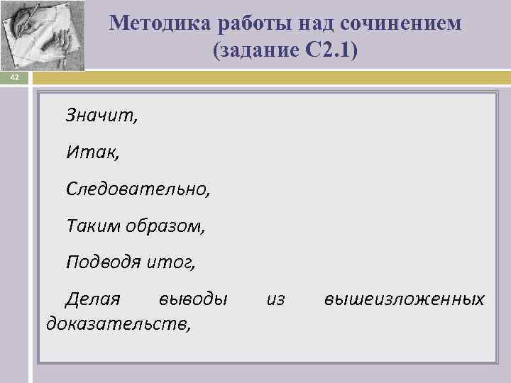 Методика работы над сочинением (задание С 2. 1) 42 Значит, Итак, Следовательно, Таким образом,