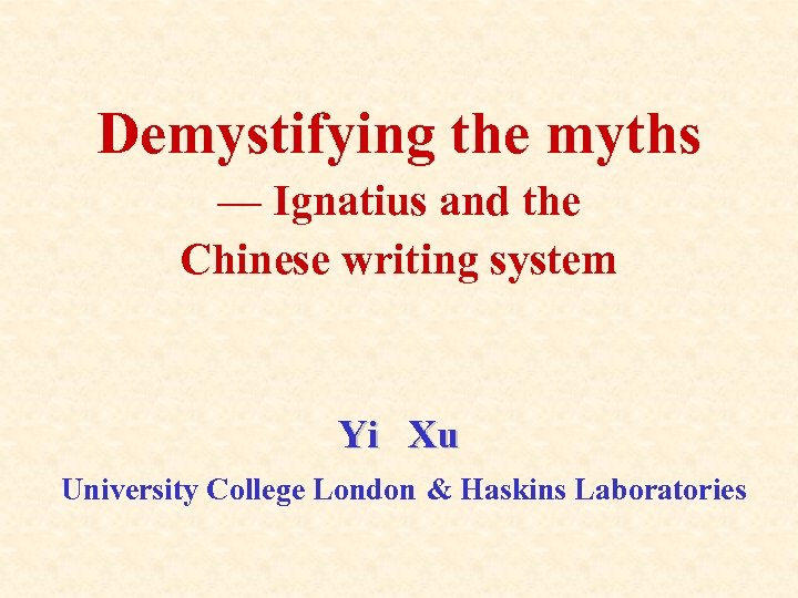 Demystifying the myths — Ignatius and the Chinese writing system Yi Xu University College