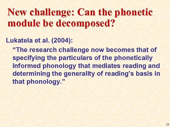 New challenge: Can the phonetic module be decomposed? Lukatela et al. (2004): “The research