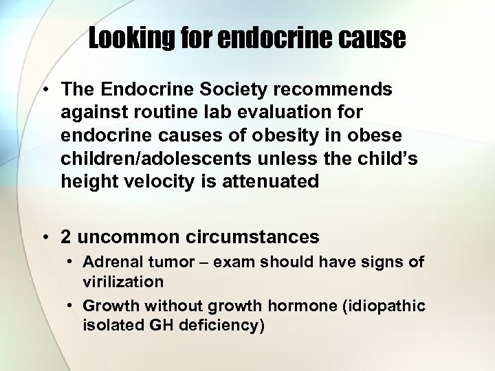 Looking for endocrine cause • The Endocrine Society recommends against routine lab evaluation for