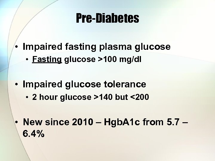 Pre-Diabetes • Impaired fasting plasma glucose • Fasting glucose >100 mg/dl • Impaired glucose