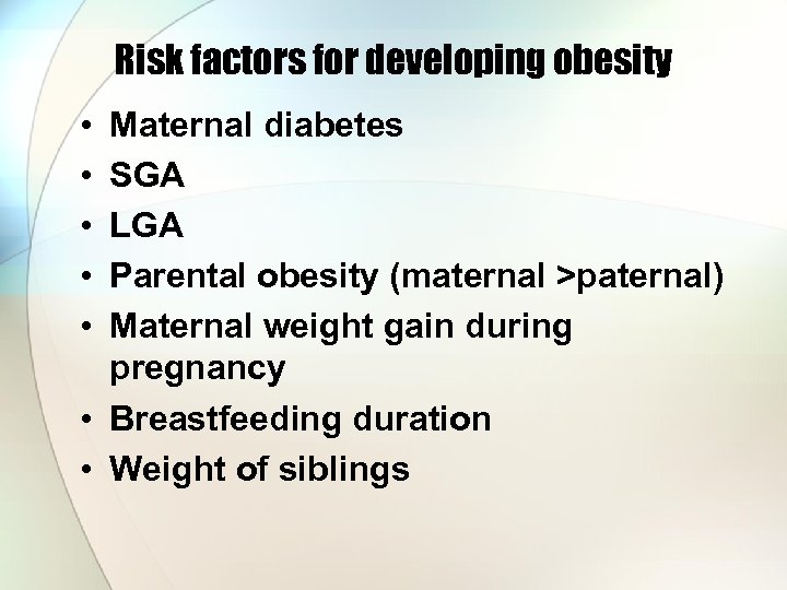 Risk factors for developing obesity • • • Maternal diabetes SGA LGA Parental obesity