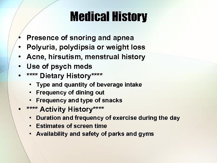 Medical History • • • Presence of snoring and apnea Polyuria, polydipsia or weight