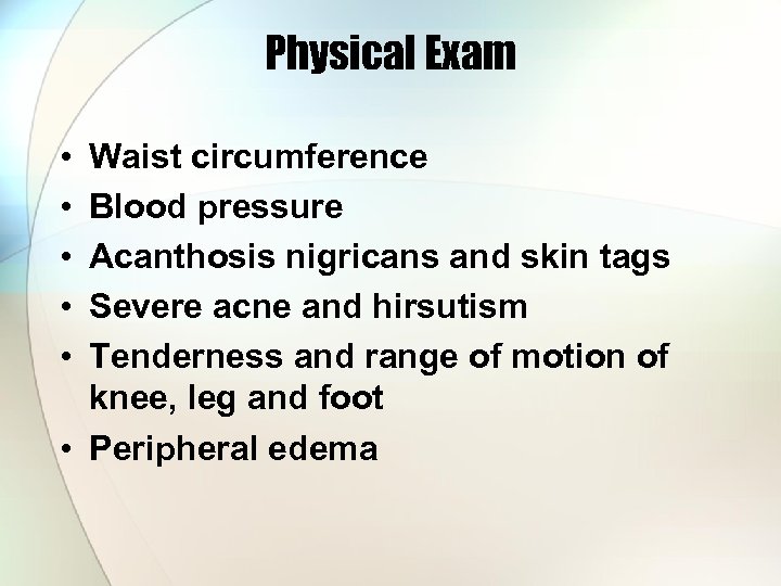 Physical Exam • • • Waist circumference Blood pressure Acanthosis nigricans and skin tags