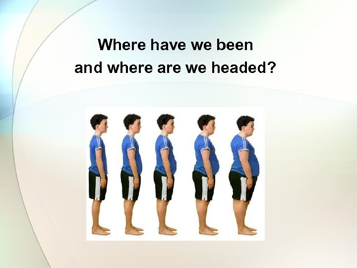 Where have we been and where are we headed? 