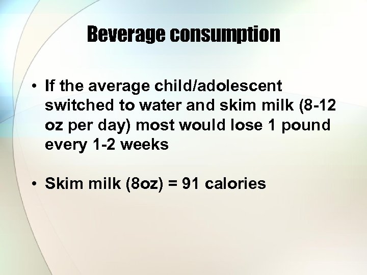 Beverage consumption • If the average child/adolescent switched to water and skim milk (8
