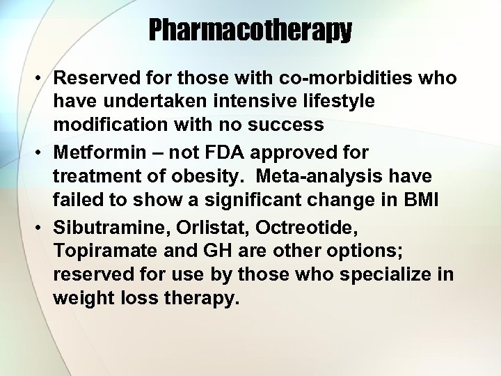 Pharmacotherapy • Reserved for those with co-morbidities who have undertaken intensive lifestyle modification with