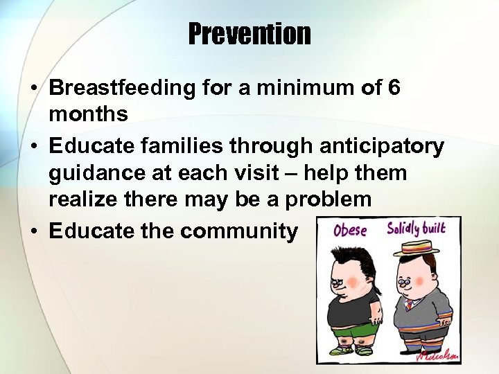 Prevention • Breastfeeding for a minimum of 6 months • Educate families through anticipatory
