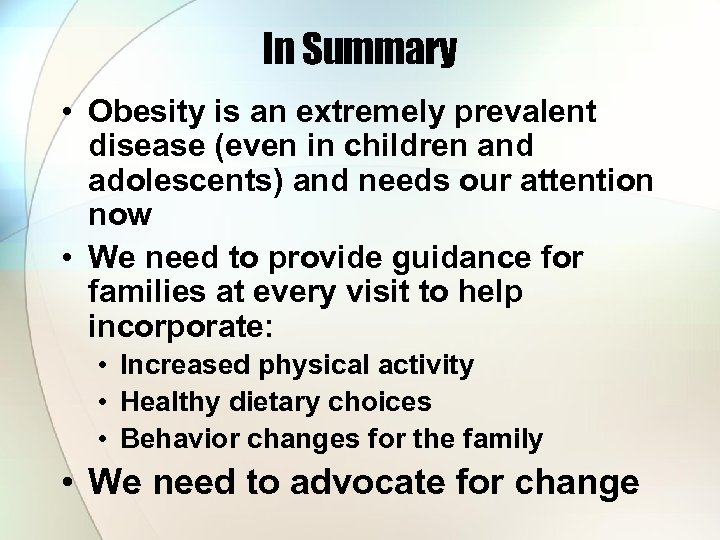 In Summary • Obesity is an extremely prevalent disease (even in children and adolescents)