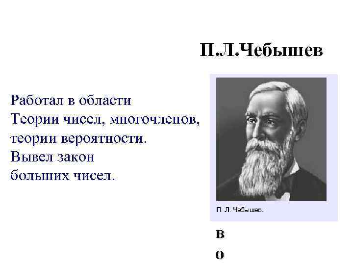 П. Л. Чебышев Р Работал в области а Теории чисел, многочленов, б теории вероятности.