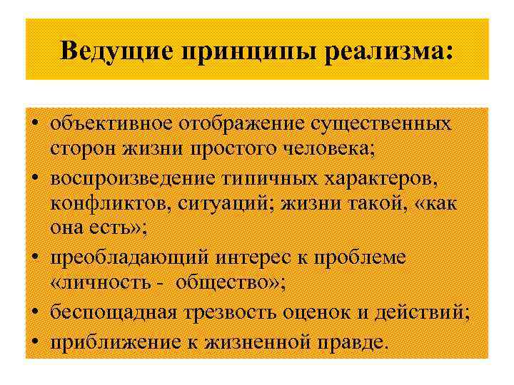 Ведущие принципы реализма: • объективное отображение существенных сторон жизни простого человека; • воспроизведение типичных