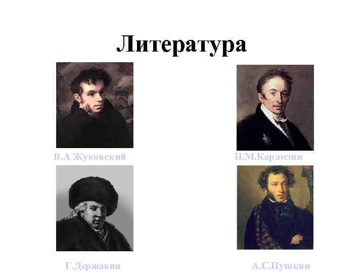 Литература В. А Жуковский Г. Державин Н. М. Карамзин А. С. Пушкин 