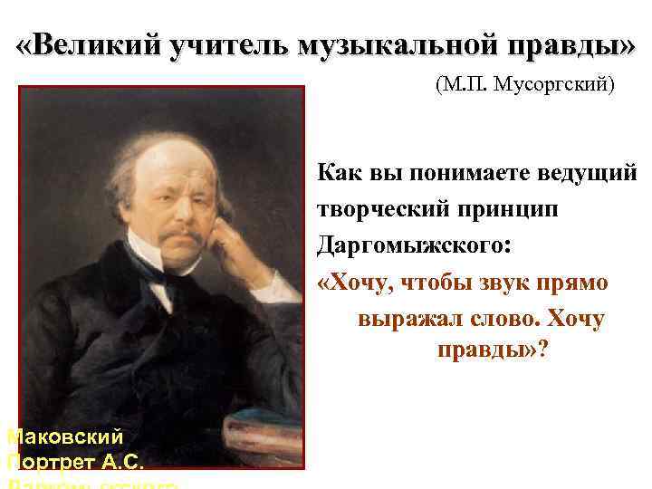  «Великий учитель музыкальной правды» (М. П. Мусоргский) Как вы понимаете ведущий творческий принцип