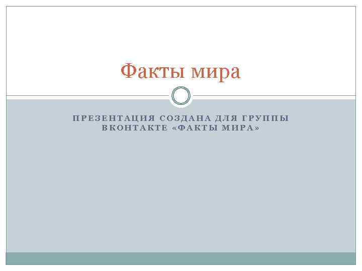 Факты мира ПРЕЗЕНТАЦИЯ СОЗДАНА ДЛЯ ГРУППЫ ВКОНТАКТЕ «ФАКТЫ МИРА» 