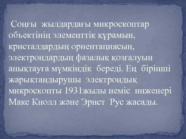 Соңғы жылдардағы микроскоптар объектінің элементтік құрамын, кристалдардың ориентациясын, электрондардың фазалық қозғалуын анықтауға мүмкіндік береді.