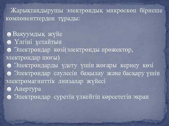 Жарықтандырушы электрондық микроскоп бірнеше компоненттерден тұрады: ☻Вакуумдық жүйе ☻ Үлгіні ұстайтын ☻ Электрондар көзі(электронды