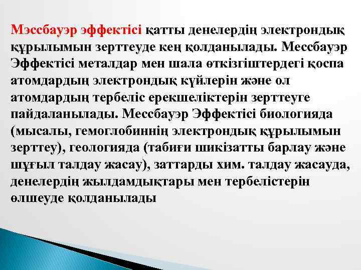 Мэссбауэр эффектісі қатты денелердің электрондық құрылымын зерттеуде кең қолданылады. Мессбауэр Эффектісі металдар мен шала