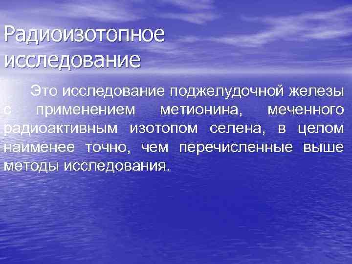 Радиоизотопное исследование Это исследование поджелудочной железы с применением метионина, меченного радиоактивным изотопом селена, в