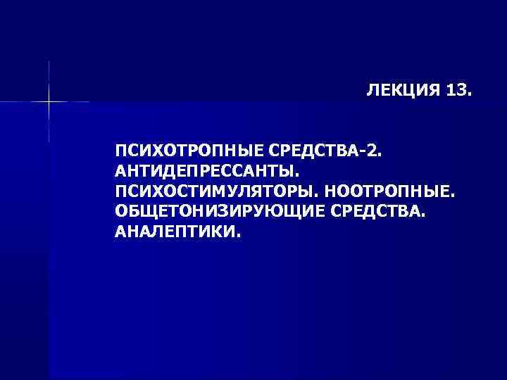 ЛЕКЦИЯ 13. ПСИХОТРОПНЫЕ СРЕДСТВА-2. АНТИДЕПРЕССАНТЫ. ПСИХОСТИМУЛЯТОРЫ. НООТРОПНЫЕ. ОБЩЕТОНИЗИРУЮЩИЕ СРЕДСТВА. АНАЛЕПТИКИ. 