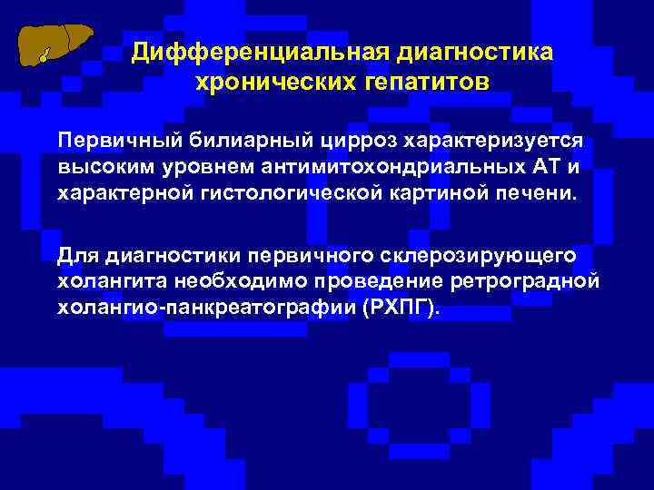 Дифференциальная диагностика хронических гепатитов Первичный билиарный цирроз характеризуется высоким уровнем антимитохондриальных АТ и характерной