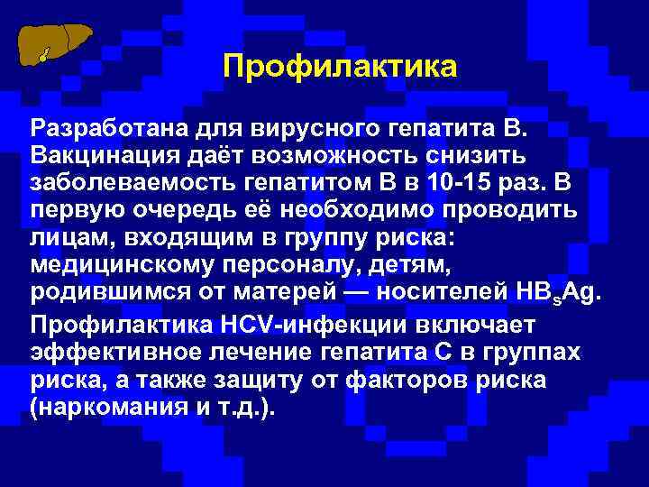 Профилактика Разработана для вирусного гепатита В. Вакцинация даёт возможность снизить заболеваемость гепатитом В в