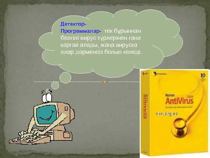 Детектор. Программалар- тек бұрыннан белгілі вирус түрлерінен ғана қорғай алады, жаңа вирусқа олар дәрменсіз