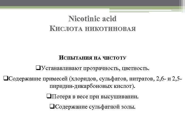 Nicotinic acid КИСЛОТА НИКОТИНОВАЯ ИСПЫТАНИЯ НА ЧИСТОТУ q. Устанавливают прозрачность, цветность. q. Содержание примесей