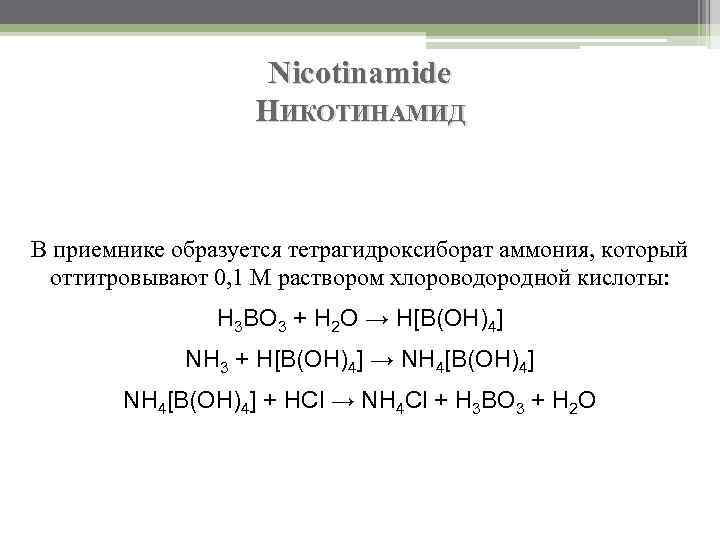 Nicotinamide НИКОТИНАМИД В приемнике образуется тетрагидроксиборат аммония, который оттитровывают 0, 1 М раствором хлороводородной