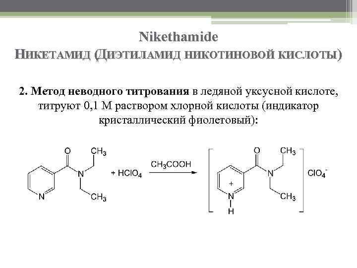 Nikethamide НИКЕТАМИД (ДИЭТИЛАМИД НИКОТИНОВОЙ КИСЛОТЫ) 2. Метод неводного титрования в ледяной уксусной кислоте, титруют