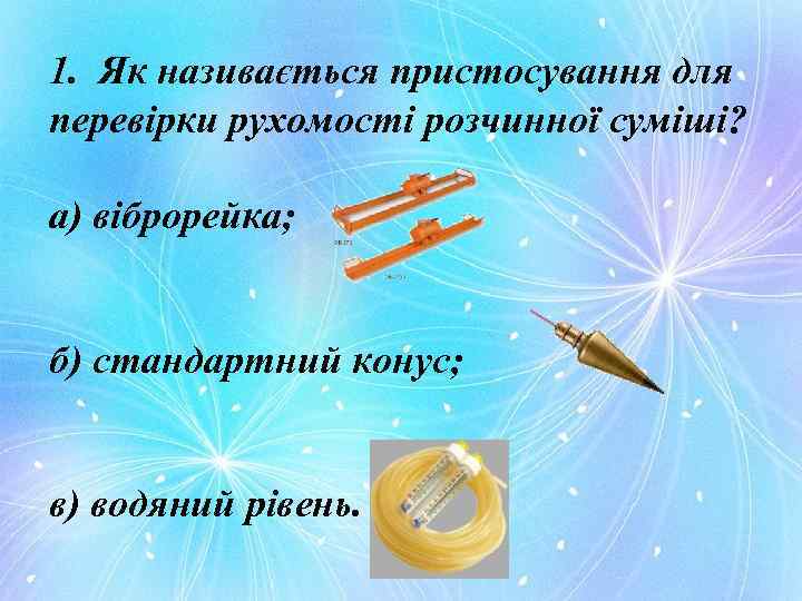 1. Як називається пристосування для перевірки рухомості розчинної суміші? а) віброрейка; б) стандартний конус;