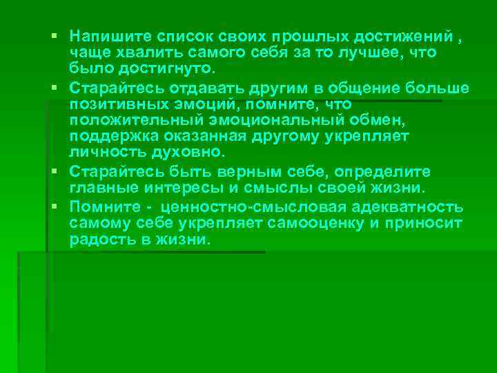 § Напишите список своих прошлых достижений , чаще хвалить самого себя за то лучшее,
