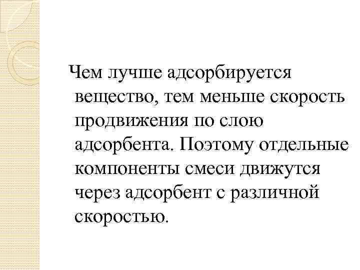  Чем лучше адсорбируется вещество, тем меньше скорость продвижения по слою адсорбента. Поэтому отдельные