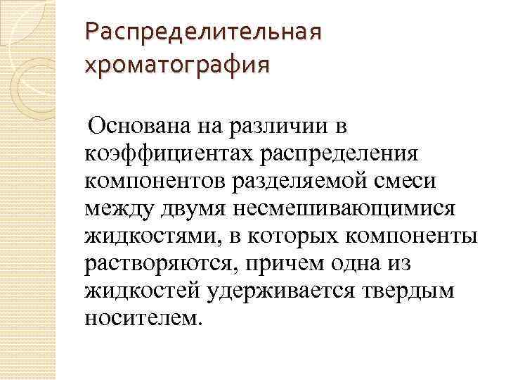  Распределительная хроматография Основана на различии в коэффициентах распределения компонентов разделяемой смеси между двумя