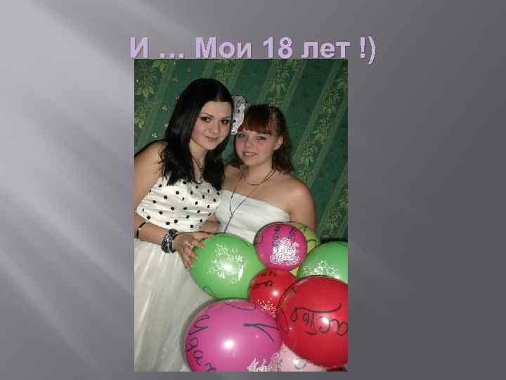И … Мои 18 лет !) 