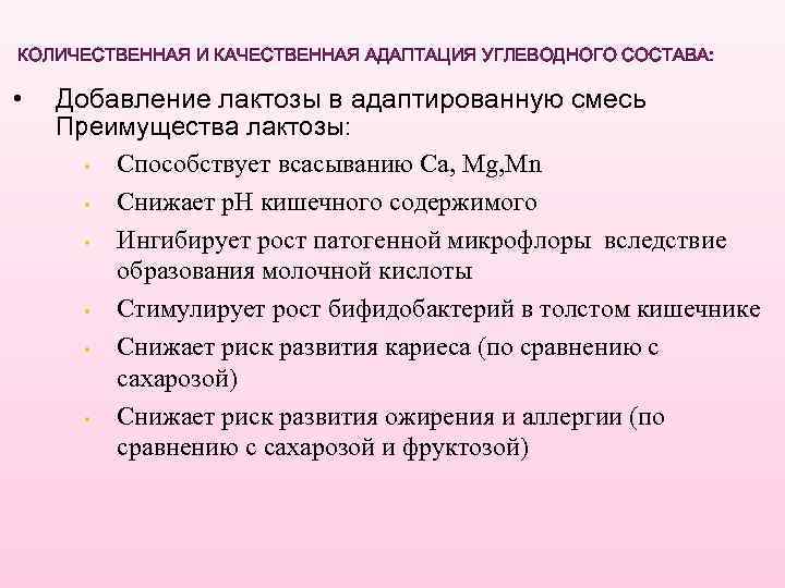 КОЛИЧЕСТВЕННАЯ И КАЧЕСТВЕННАЯ АДАПТАЦИЯ УГЛЕВОДНОГО СОСТАВА: • Добавление лактозы в адаптированную смесь Преимущества лактозы: