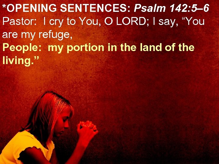 *OPENING SENTENCES: Psalm 142: 5– 6 Pastor: I cry to You, O LORD; I